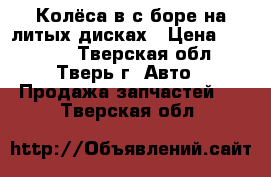 Колёса в с боре на литых дисках › Цена ­ 10 000 - Тверская обл., Тверь г. Авто » Продажа запчастей   . Тверская обл.